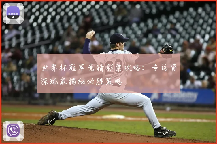 世界杯冠军竞猜彩票攻略：专访资深玩家揭秘必胜策略
