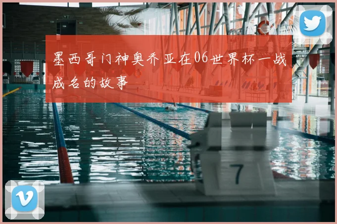 墨西哥门神奥乔亚在06世界杯一战成名的故事